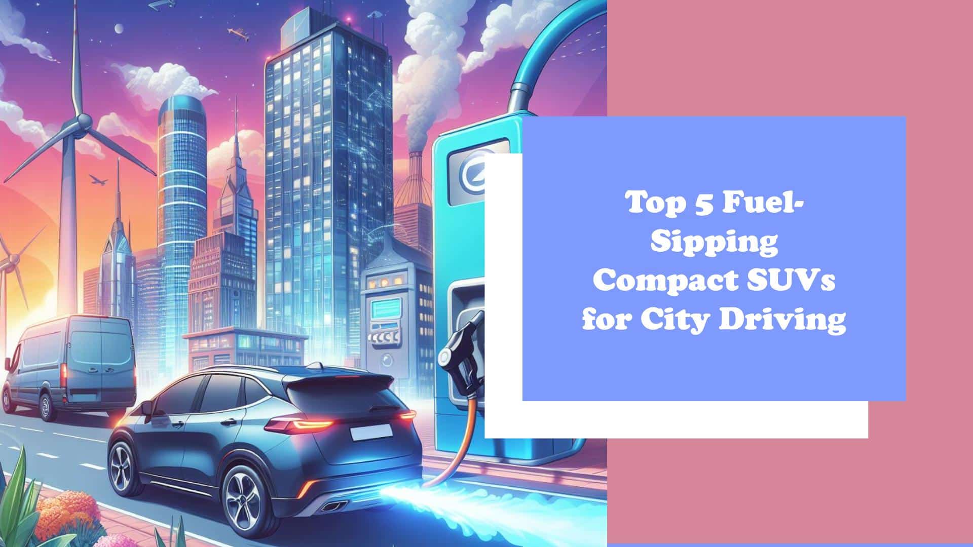 Top 5 Fuel-Sipping Compact SUVs Perfect for City Driving